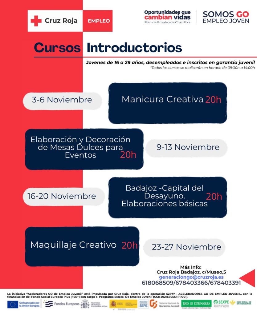 Cartel de Cruz Roja: cursos introductorios para jóvenes de 16 a 29 años, desempleados e inscritos en Garantía Juvenil. Manicura creativa del 3 al 6 de noviembre, mesas dulces para eventos del 9 al 13, Badajoz capital del desayuno del 16 al 20 y maquillaje creativo del 23 al 27; 20 horas cada uno, de 9:00 a 14:00. Información en Cruz Roja Badajoz, C/ Museo 5.